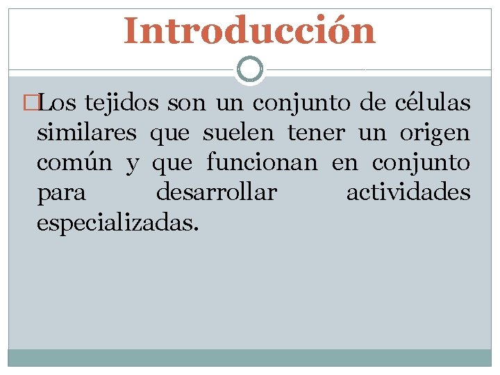 Introducción �Los tejidos son un conjunto de células similares que suelen tener un origen