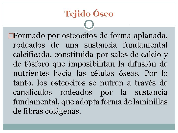 Tejido Óseo �Formado por osteocitos de forma aplanada, rodeados de una sustancia fundamental calcificada,