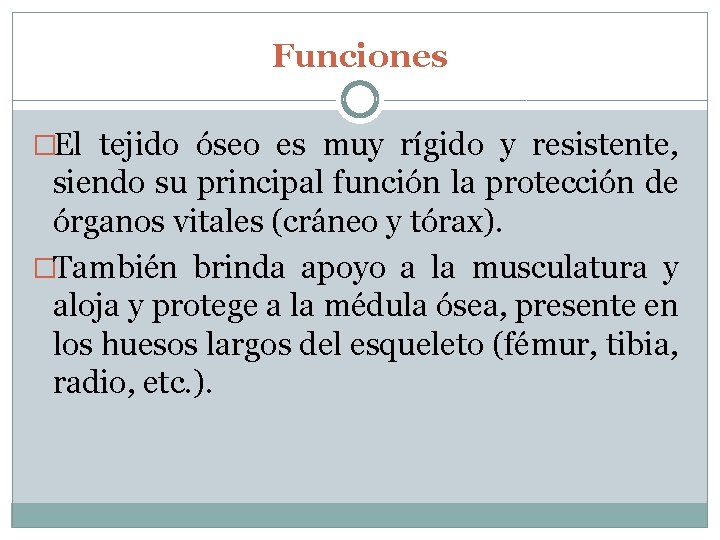 Funciones �El tejido óseo es muy rígido y resistente, siendo su principal función la