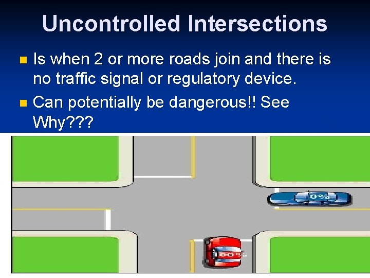 Uncontrolled Intersections Is when 2 or more roads join and there is no traffic