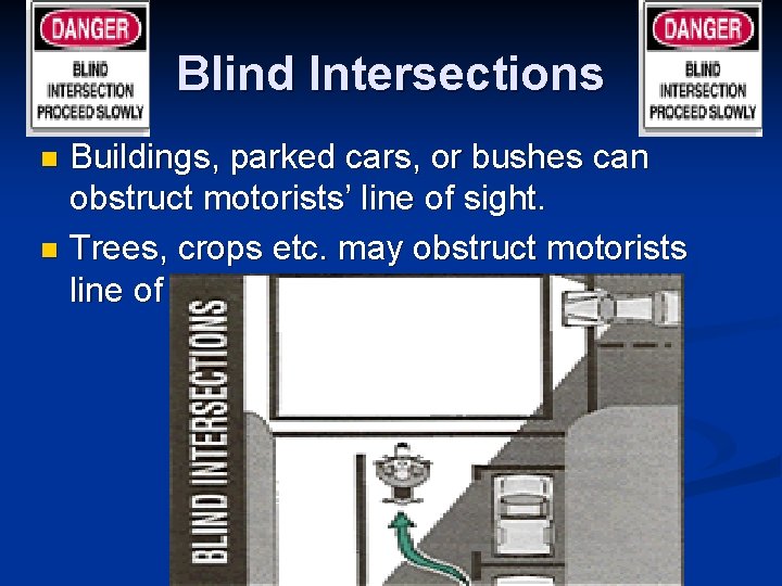 Blind Intersections Buildings, parked cars, or bushes can obstruct motorists’ line of sight. n