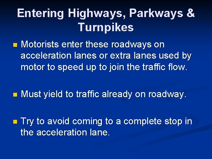 Entering Highways, Parkways & Turnpikes n Motorists enter these roadways on acceleration lanes or