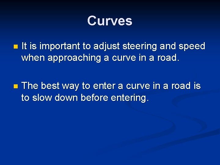 Curves n It is important to adjust steering and speed when approaching a curve