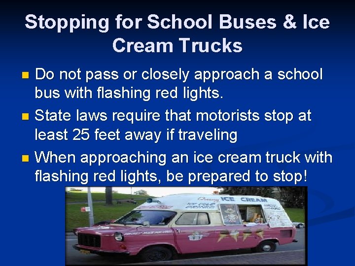 Stopping for School Buses & Ice Cream Trucks Do not pass or closely approach