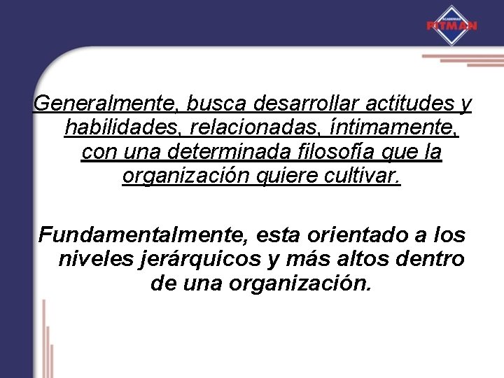 Generalmente, busca desarrollar actitudes y habilidades, relacionadas, íntimamente, con una determinada filosofía que la