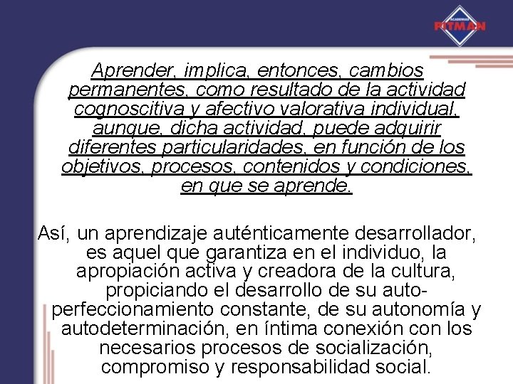 Aprender, implica, entonces, cambios permanentes, como resultado de la actividad cognoscitiva y afectivo valorativa