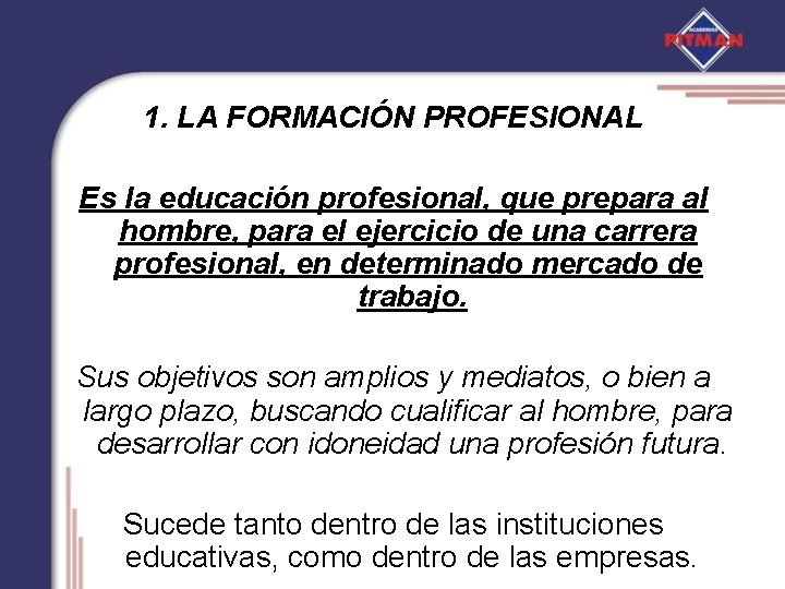 1. LA FORMACIÓN PROFESIONAL Es la educación profesional, que prepara al hombre, para el