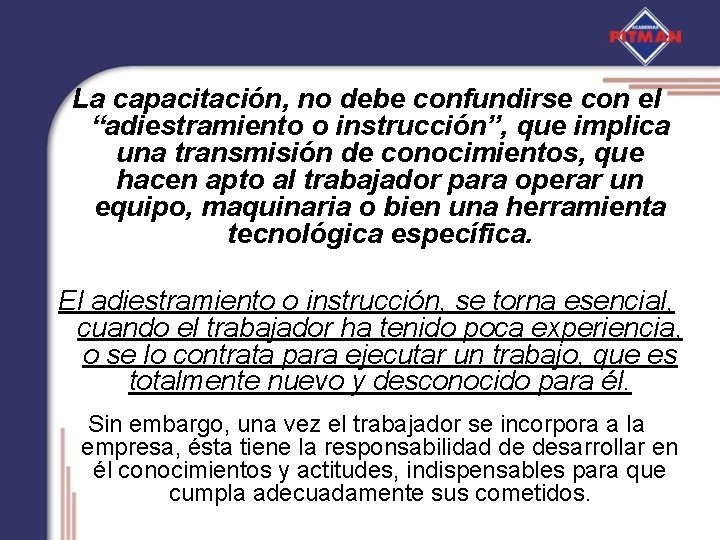 La capacitación, no debe confundirse con el “adiestramiento o instrucción”, que implica una transmisión