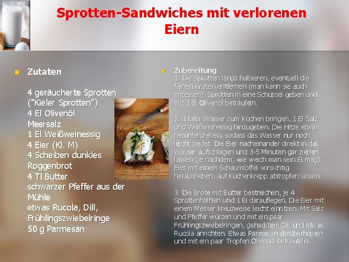 Sprotten-Sandwiches mit verlorenen Eiern n Zutaten 4 geräucherte Sprotten ("Kieler Sprotten") 4 El Olivenöl