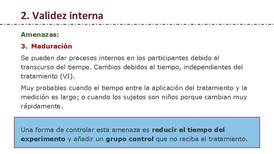 2. Validez interna Amenazas: 3. Maduración Se pueden dar procesos internos en los participantes 2. Validez interna Amenazas: 3. Maduración Se pueden dar procesos internos en los participantes