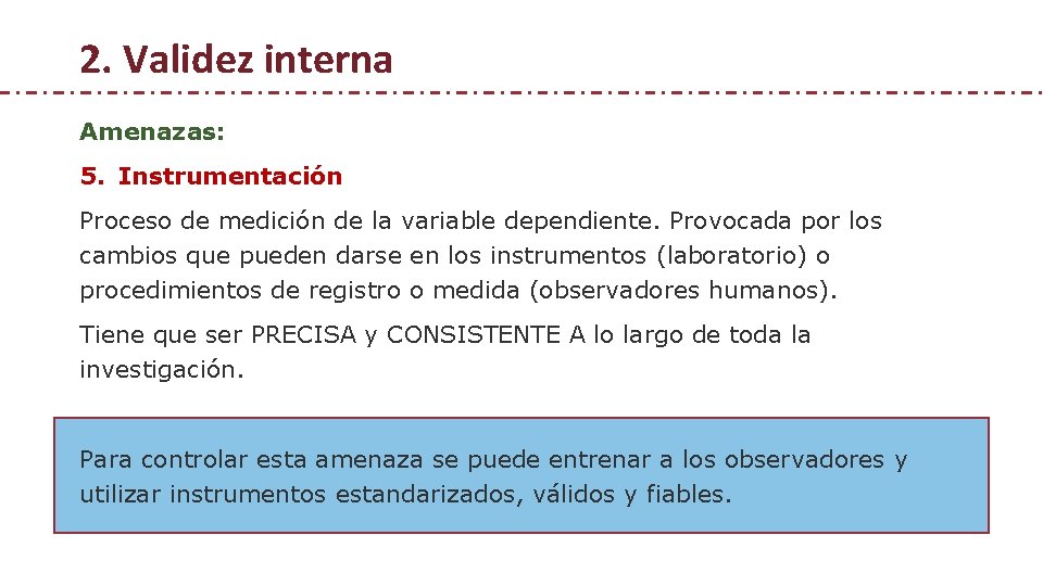 2. Validez interna Amenazas: 5. Instrumentación Proceso de medición de la variable dependiente. Provocada 2. Validez interna Amenazas: 5. Instrumentación Proceso de medición de la variable dependiente. Provocada