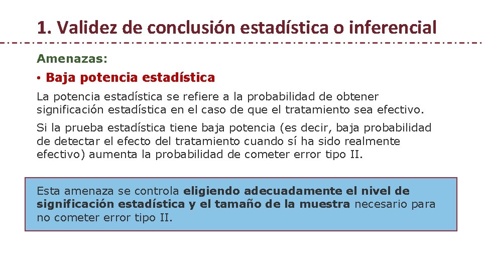 1. Validez de conclusión estadística o inferencial Amenazas: • Baja potencia estadística La potencia 1. Validez de conclusión estadística o inferencial Amenazas: • Baja potencia estadística La potencia