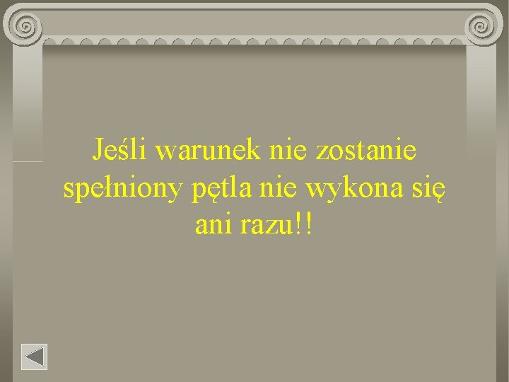 Jeśli warunek nie zostanie spełniony pętla nie wykona się ani razu!! 