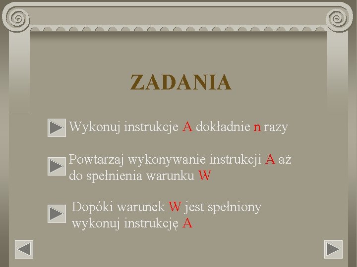 ZADANIA Wykonuj instrukcje A dokładnie n razy Powtarzaj wykonywanie instrukcji A aż do spełnienia