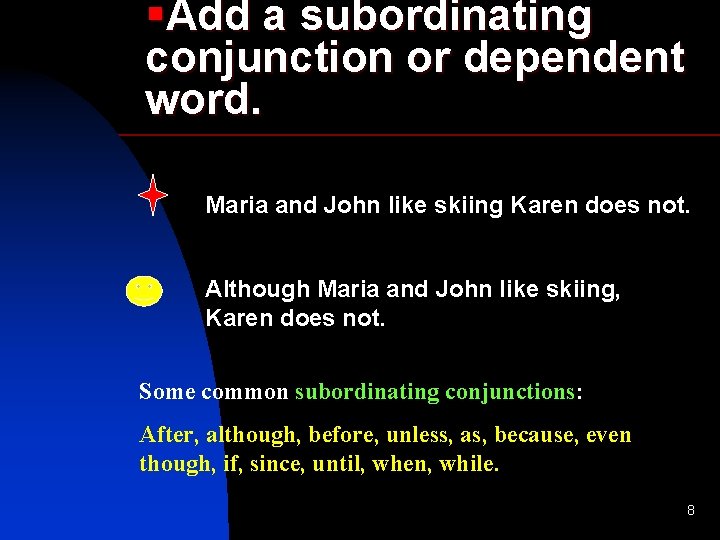 §Add a subordinating conjunction or dependent word. Maria and John like skiing Karen does