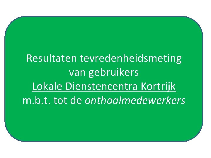 Resultaten tevredenheidsmeting van gebruikers Lokale Dienstencentra Kortrijk m. b. t. tot de onthaalmedewerkers 