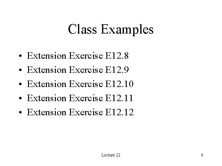Class Examples • • • Extension Exercise E 12. 8 Extension Exercise E 12.