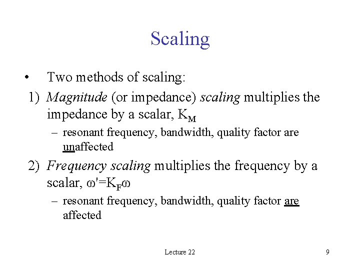 Scaling • Two methods of scaling: 1) Magnitude (or impedance) scaling multiplies the impedance