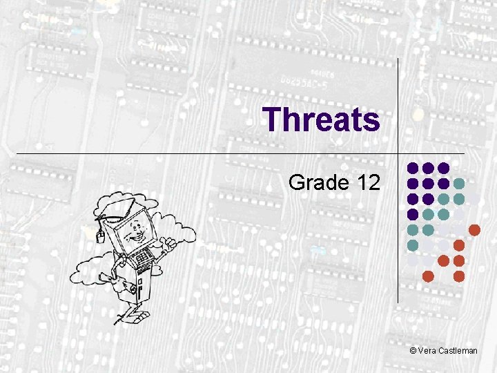 Threats Grade 12 © Vera Castleman 