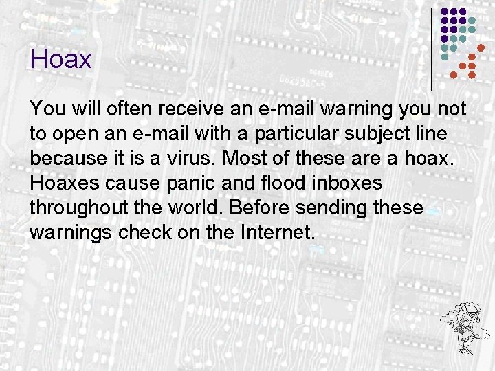 Hoax You will often receive an e-mail warning you not to open an e-mail