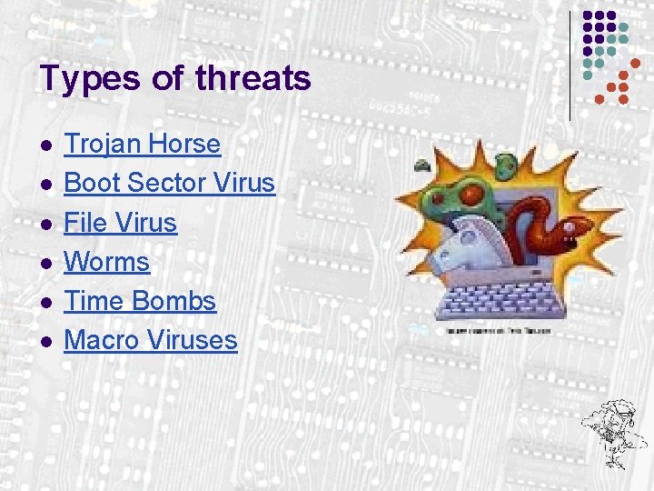 Types of threats l l l Trojan Horse Boot Sector Virus File Virus Worms