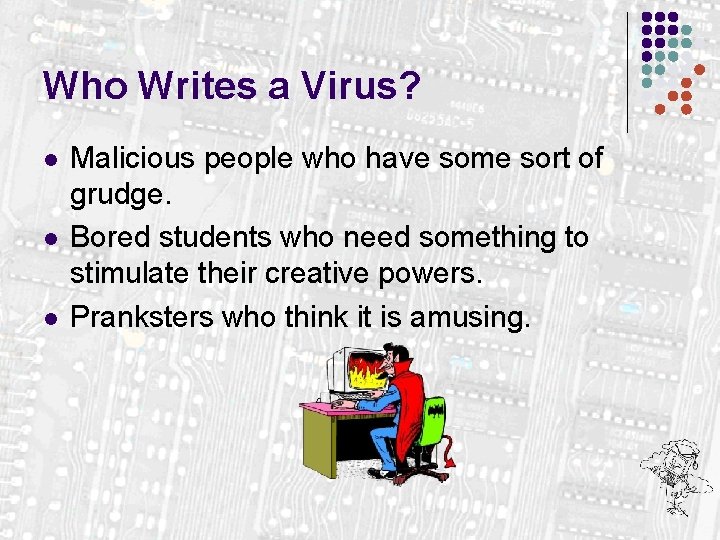 Who Writes a Virus? l l l Malicious people who have some sort of