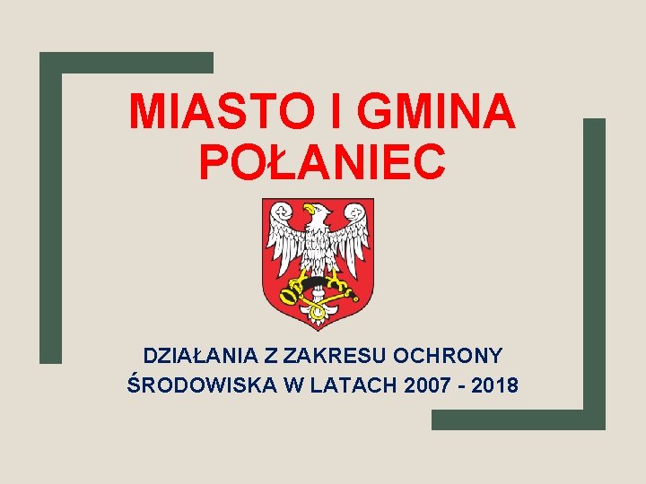 MIASTO I GMINA POŁANIEC DZIAŁANIA Z ZAKRESU OCHRONY ŚRODOWISKA W LATACH 2007 - 2018