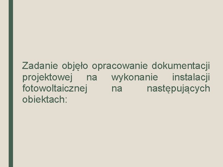 Zadanie objęło opracowanie dokumentacji projektowej na wykonanie instalacji fotowoltaicznej na następujących obiektach: 