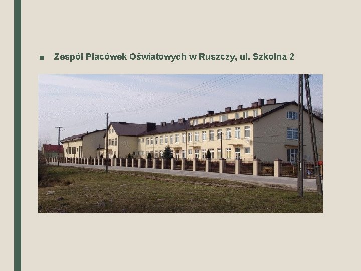 ■ Zespól Placówek Oświatowych w Ruszczy, ul. Szkolna 2 