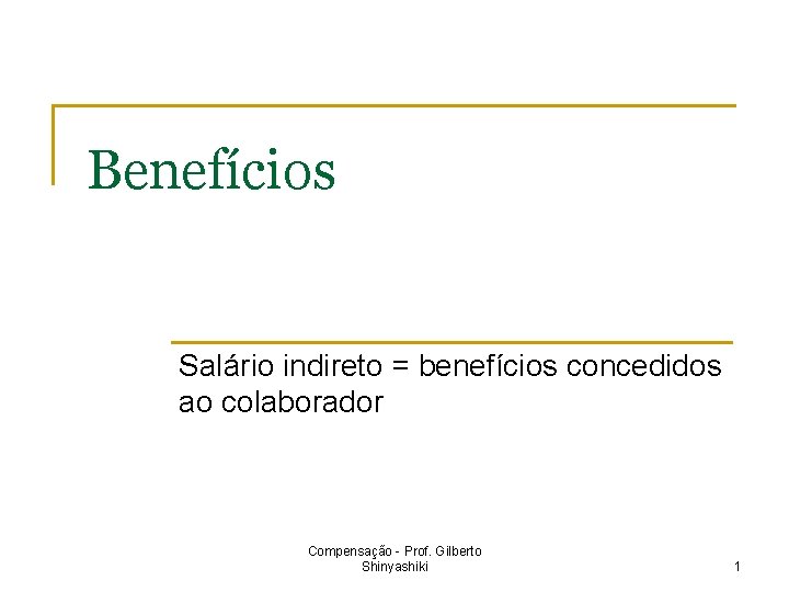 Benefícios Salário indireto = benefícios concedidos ao colaborador Compensação - Prof. Gilberto Shinyashiki 1