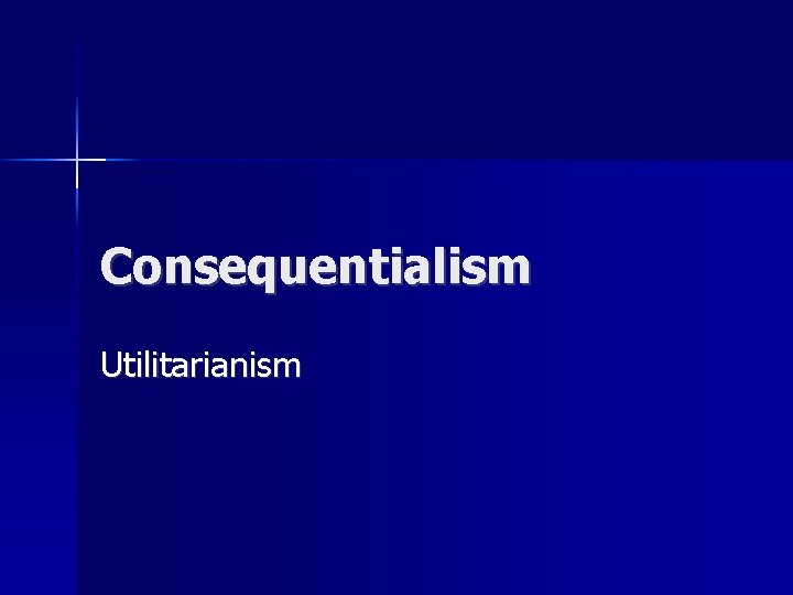 Consequentialism Utilitarianism 