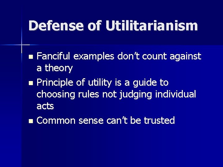 Defense of Utilitarianism Fanciful examples don’t count against a theory n Principle of utility