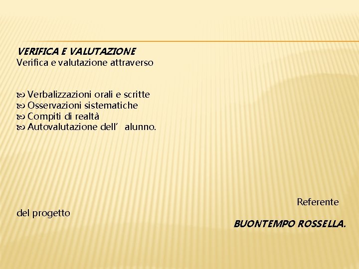 VERIFICA E VALUTAZIONE Verifica e valutazione attraverso Verbalizzazioni orali e scritte Osservazioni sistematiche Compiti