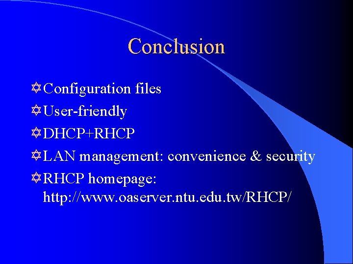 Conclusion Y Configuration files Y User-friendly Y DHCP+RHCP Y LAN management: convenience & security