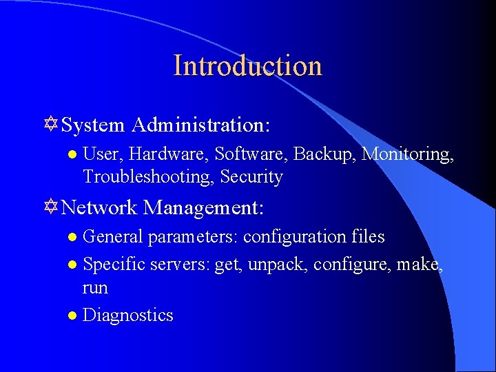 Introduction Y System Administration: l User, Hardware, Software, Backup, Monitoring, Troubleshooting, Security Y Network