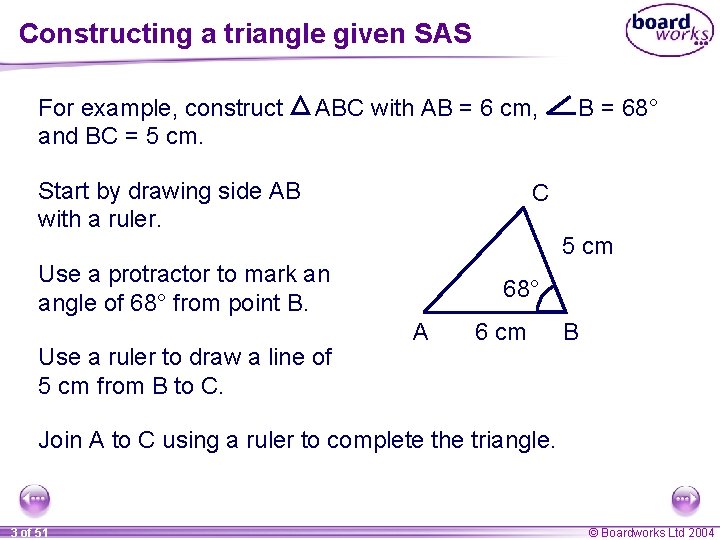 Constructing a triangle given SAS For example, construct and BC = 5 cm. ABC