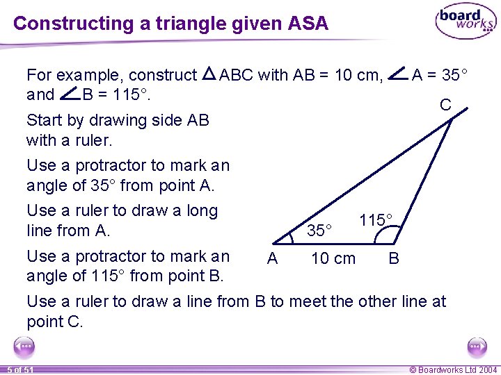 Constructing a triangle given ASA For example, construct and B = 115°. ABC with