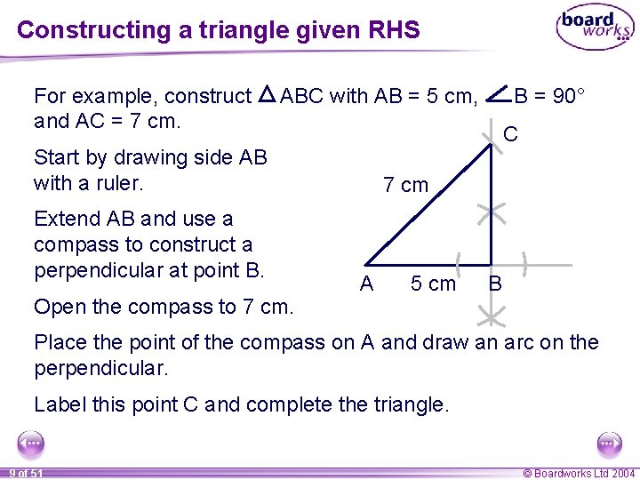 Constructing a triangle given RHS For example, construct and AC = 7 cm. ABC