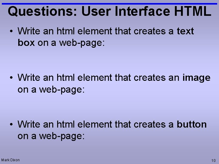 Questions: User Interface HTML • Write an html element that creates a text box