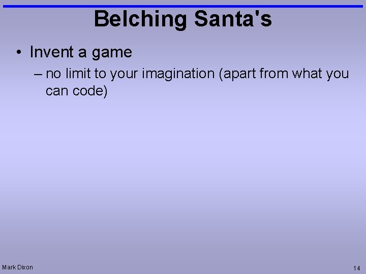 Belching Santa's • Invent a game – no limit to your imagination (apart from