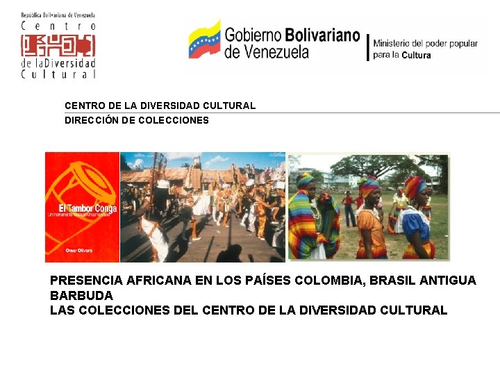 CENTRO DE LA DIVERSIDAD CULTURAL DIRECCIÓN DE COLECCIONES PRESENCIA AFRICANA EN LOS PAÍSES COLOMBIA,