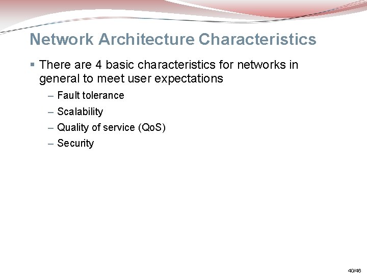 Network Architecture Characteristics § There are 4 basic characteristics for networks in general to