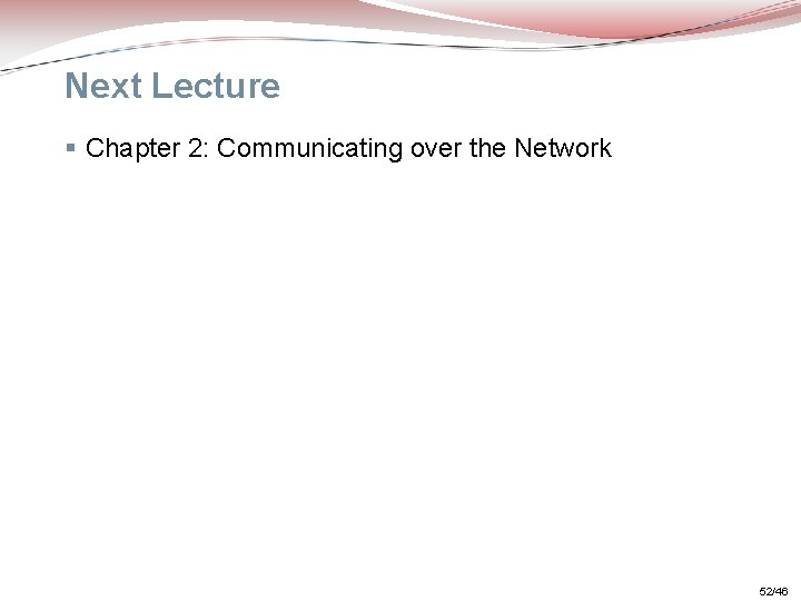 Next Lecture § Chapter 2: Communicating over the Network 52/46 