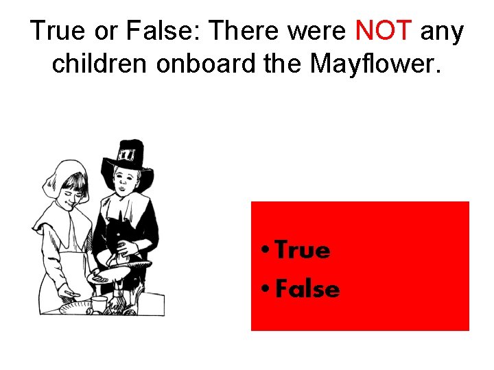 True or False: There were NOT any children onboard the Mayflower. • True •