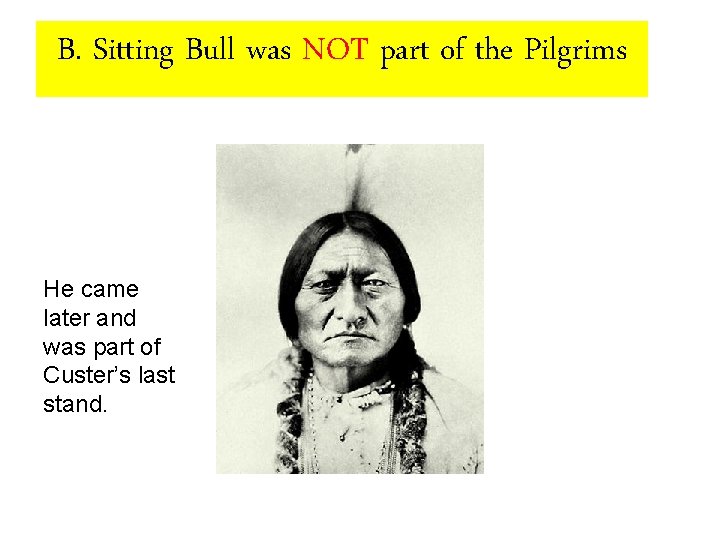 B. Sitting Bull was NOT part of the Pilgrims He came later and was