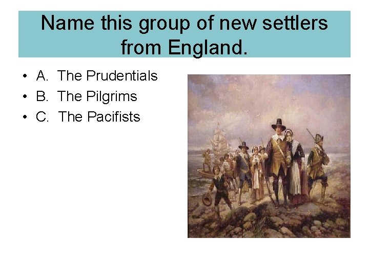 Name this group of new settlers from England. • A. The Prudentials • B.