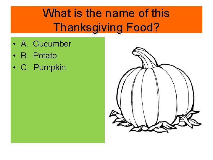 What is the name of this Thanksgiving Food? • A. Cucumber • B. Potato