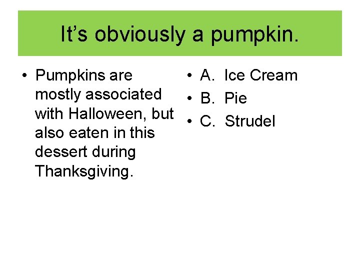 It’s obviously a pumpkin. • Pumpkins are • A. Ice Cream mostly associated •