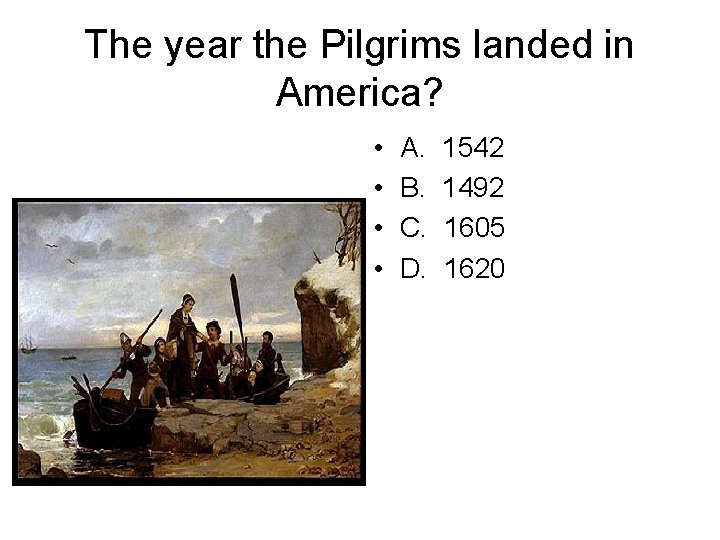 The year the Pilgrims landed in America? • • A. B. C. D. 1542