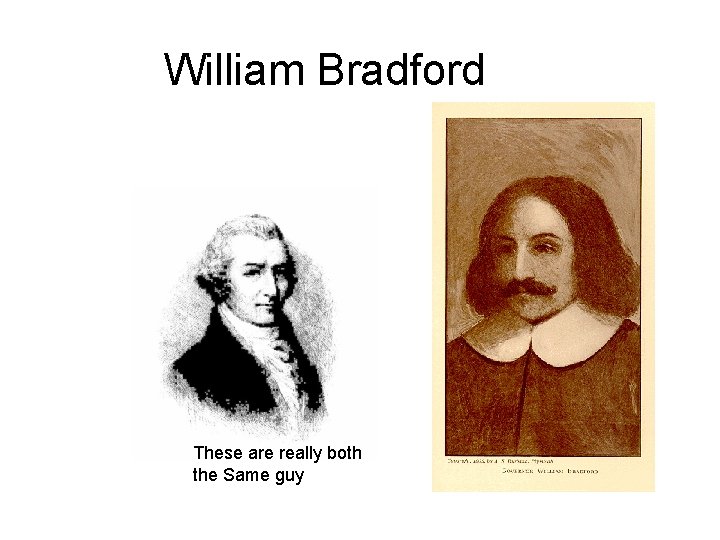 William Bradford These are really both the Same guy 